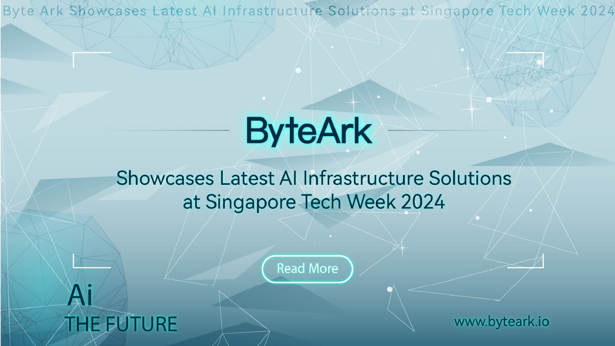 Byte Ark Showcases Latest AI Infrastructure Solutions at Singapore Tech Week 2024